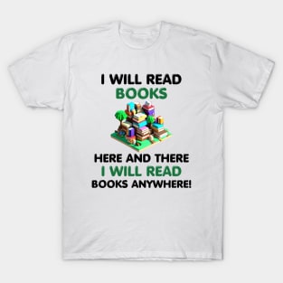 I Will Read Books Here and There I Will Read Books Anywhere! T-Shirt